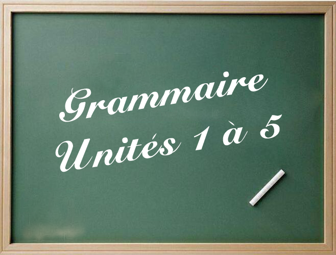 GRAMMAIRE UNITS 1-5