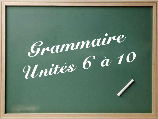 GRAMMAIRE UNITS 6-10